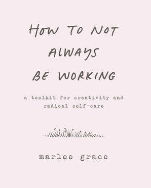 How to Not Always Be Working: Marlee Grace