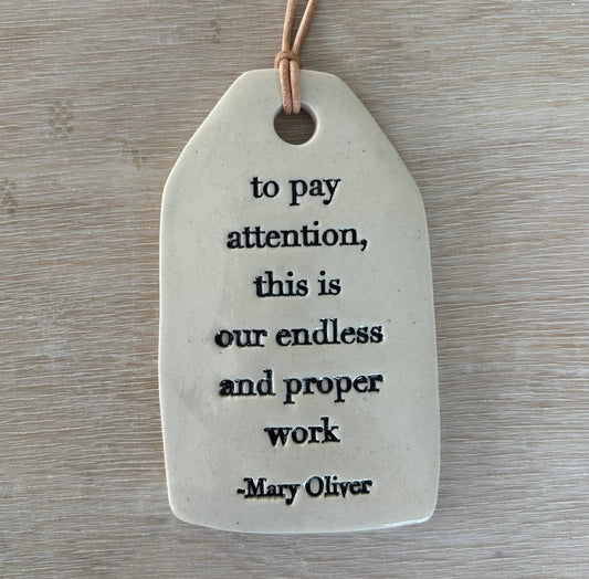 Ceramic Quote Tag: to pay attention... Mary Oliver