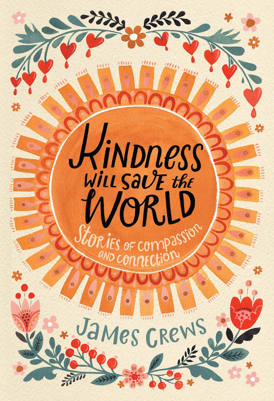 Kindness Will Save the World: Stories of Compassion by James Crews