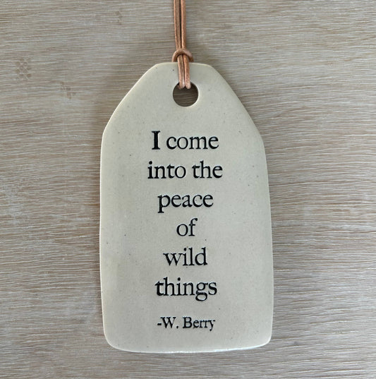 Ceramic Quote Tag: I come into the peace... Wendell Berry